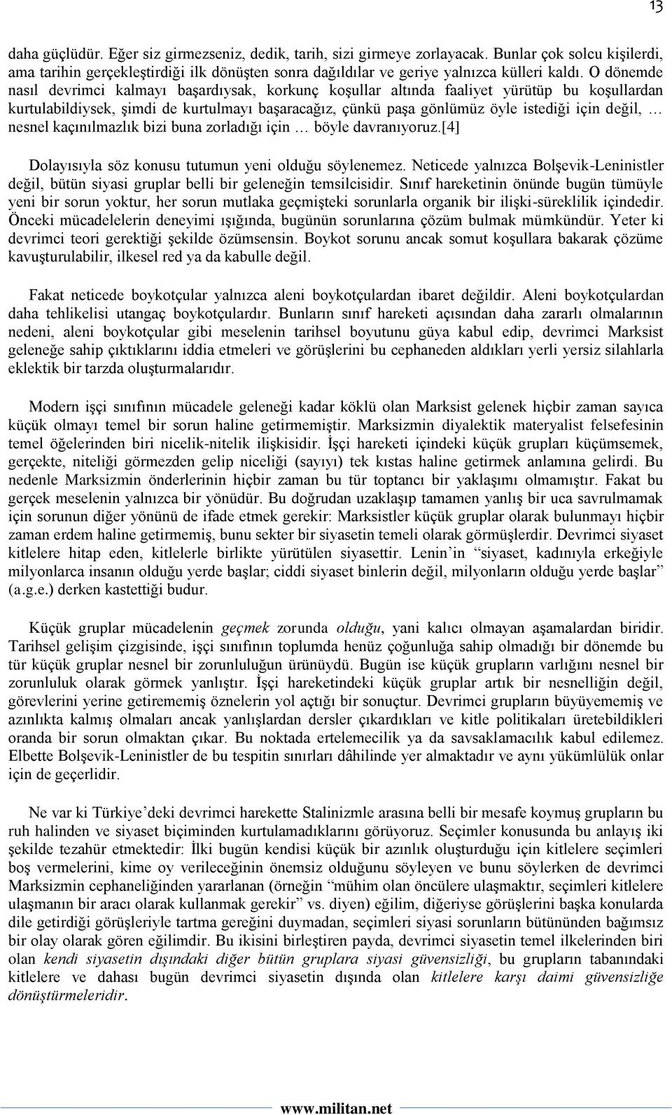 nesnel kaçınılmazlık bizi buna zorladığı için böyle davranıyoruz.[4] Dolayısıyla söz konusu tutumun yeni olduğu söylenemez.