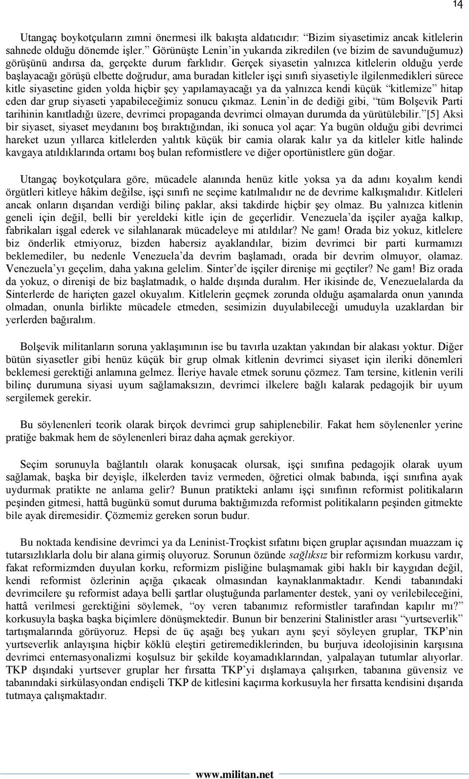 Gerçek siyasetin yalnızca kitlelerin olduğu yerde başlayacağı görüşü elbette doğrudur, ama buradan kitleler işçi sınıfı siyasetiyle ilgilenmedikleri sürece kitle siyasetine giden yolda hiçbir şey