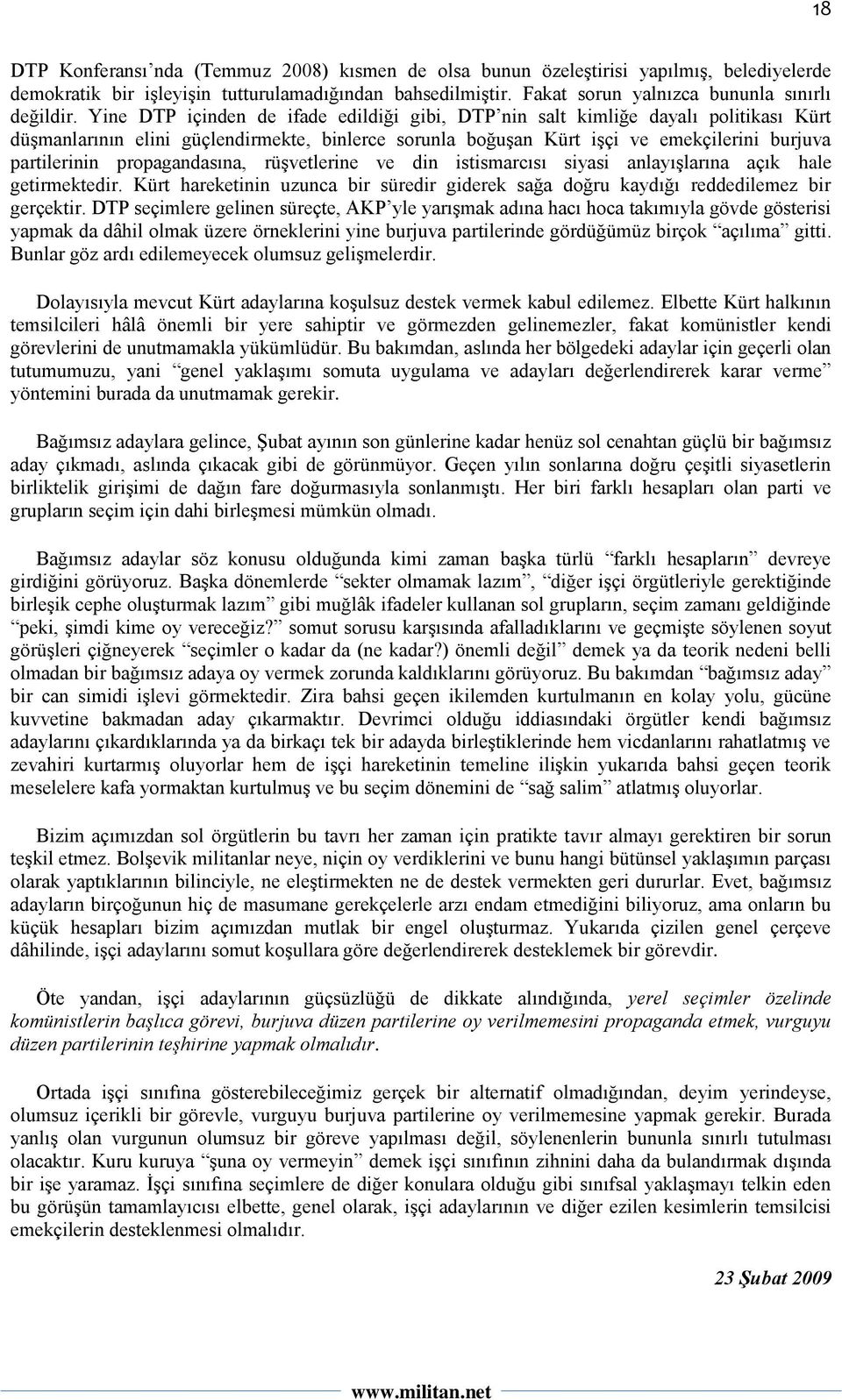 Yine DTP içinden de ifade edildiği gibi, DTP nin salt kimliğe dayalı politikası Kürt düşmanlarının elini güçlendirmekte, binlerce sorunla boğuşan Kürt işçi ve emekçilerini burjuva partilerinin