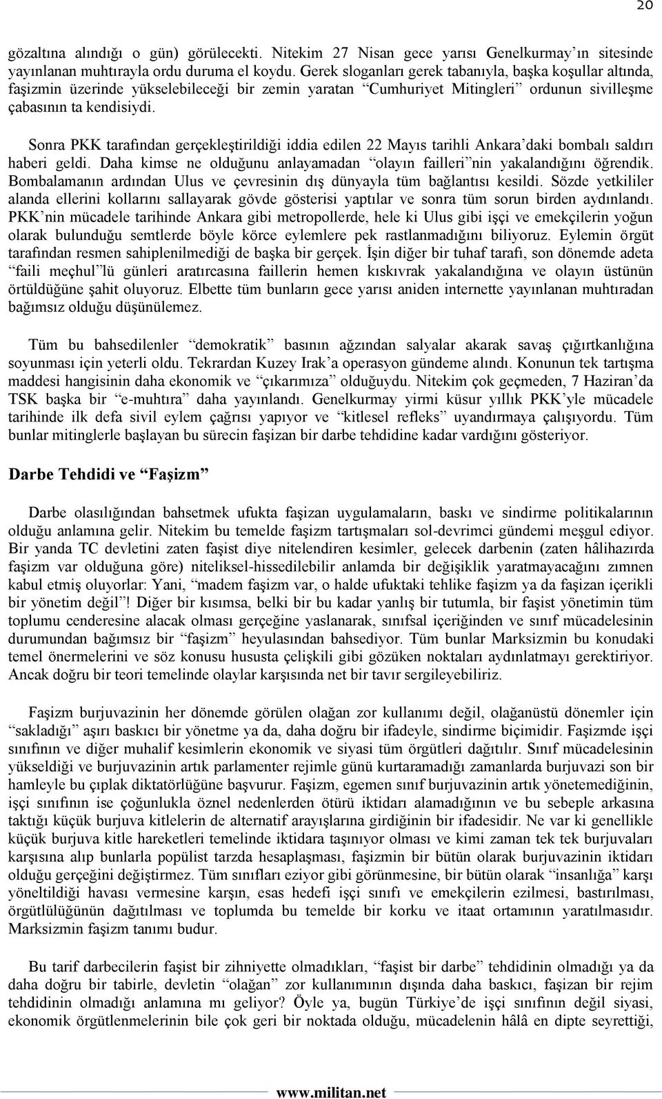 Sonra PKK tarafından gerçekleştirildiği iddia edilen 22 Mayıs tarihli Ankara daki bombalı saldırı haberi geldi. Daha kimse ne olduğunu anlayamadan olayın failleri nin yakalandığını öğrendik.