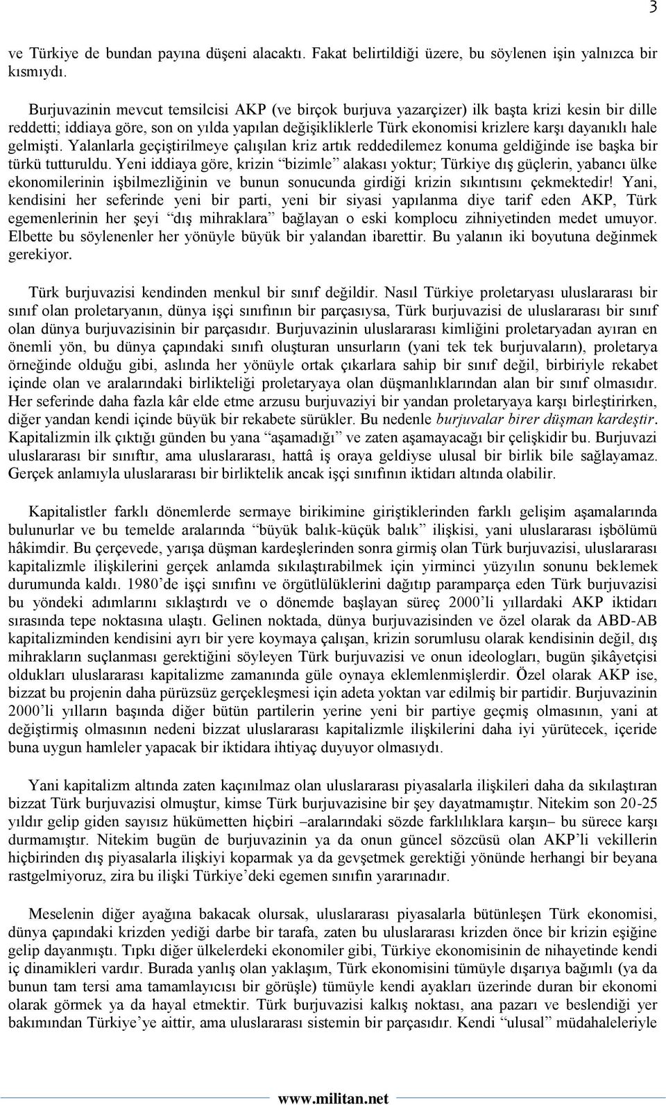 hale gelmişti. Yalanlarla geçiştirilmeye çalışılan kriz artık reddedilemez konuma geldiğinde ise başka bir türkü tutturuldu.