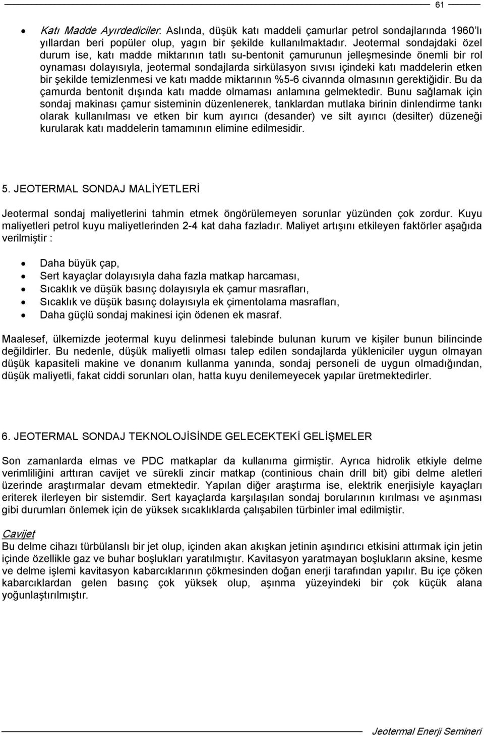 maddelerin etken bir şekilde temizlenmesi ve katı madde miktarının %5 6 civarında olmasının gerektiğidir. Bu da çamurda bentonit dışında katı madde olmaması anlamına gelmektedir.