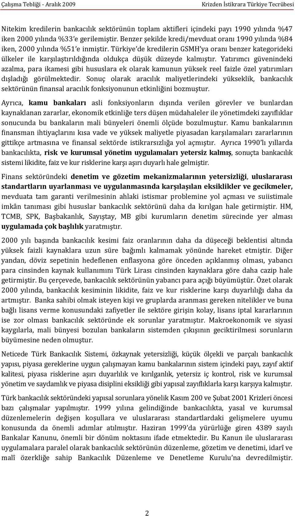 Türkiye de kredilerin GSMH ya oranı benzer kategorideki ülkeler ile karşılaştırıldığında oldukça düşük düzeyde kalmıştır.