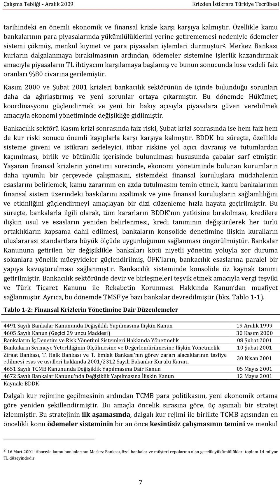 Merkez Bankası kurların dalgalanmaya bırakılmasının ardından, ödemeler sistemine işlerlik kazandırmak amacıyla piyasaların TL ihtiyacını karşılamaya başlamış ve bunun sonucunda kısa vadeli faiz