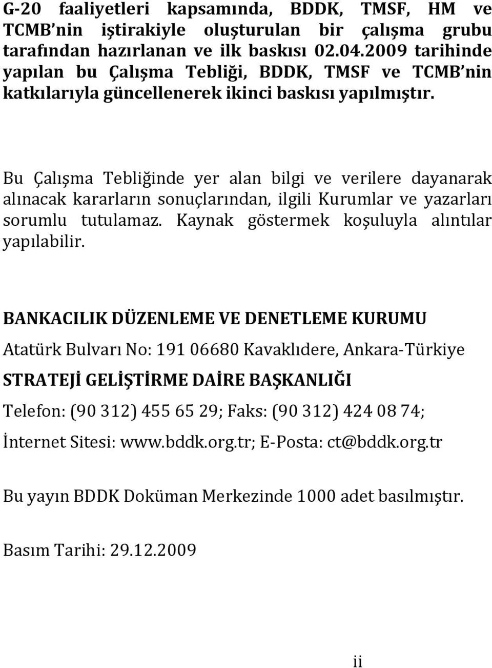 Bu Çalışma Tebliğinde yer alan bilgi ve verilere dayanarak alınacak kararların sonuçlarından, ilgili Kurumlar ve yazarları sorumlu tutulamaz. Kaynak göstermek koşuluyla alıntılar yapılabilir.