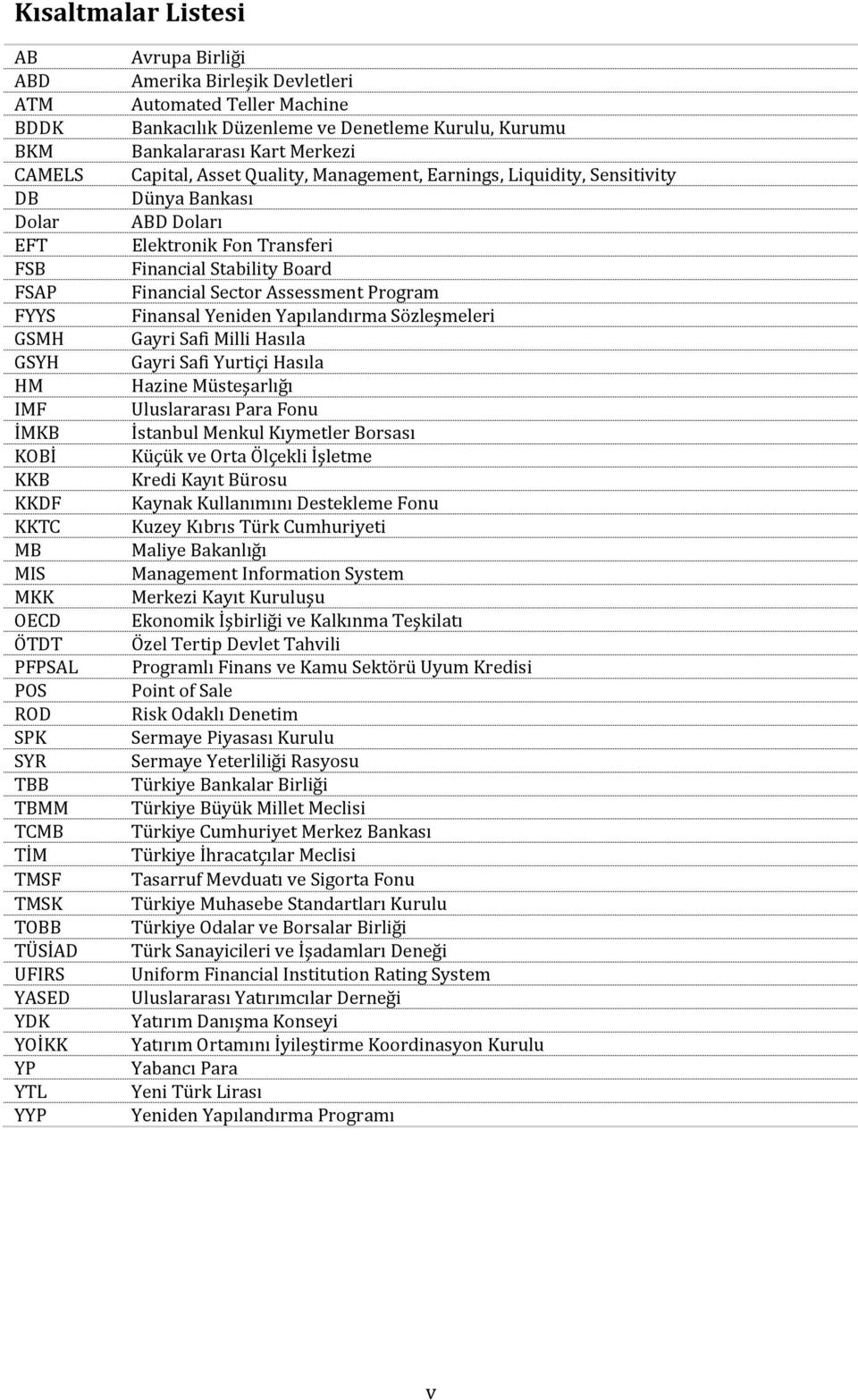 Quality, Management, Earnings, Liquidity, Sensitivity Dünya Bankası ABD Doları Elektronik Fon Transferi Financial Stability Board Financial Sector Assessment Program Finansal Yeniden Yapılandırma