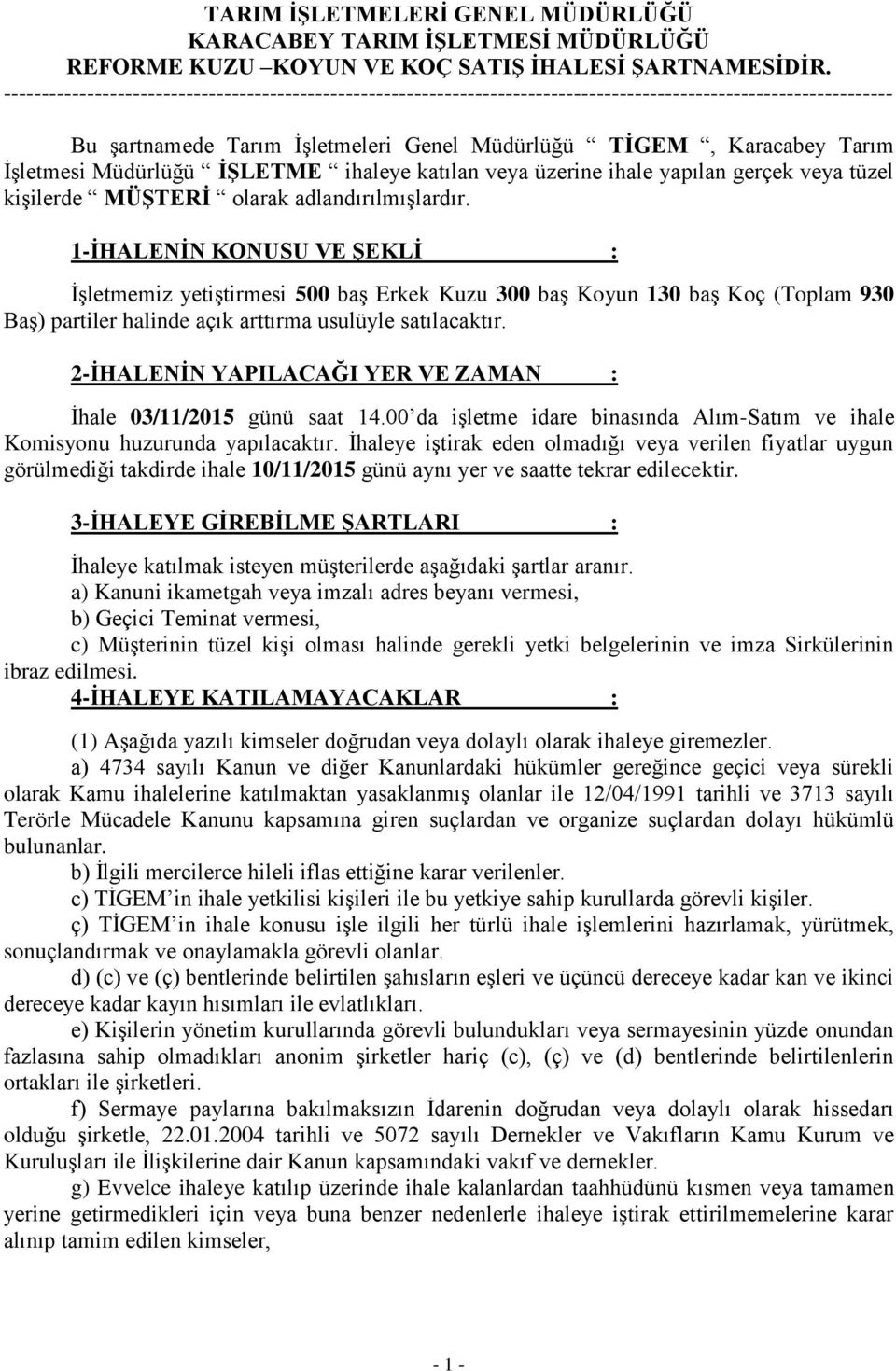 Müdürlüğü İŞLETME ihaleye katılan veya üzerine ihale yapılan gerçek veya tüzel kişilerde MÜŞTERİ olarak adlandırılmışlardır.