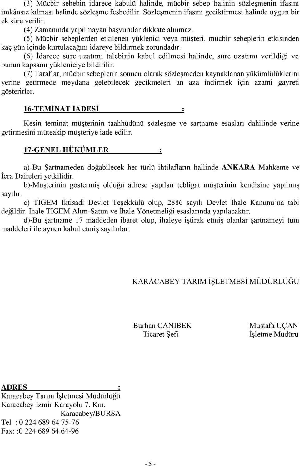 (6) İdarece süre uzatımı talebinin kabul edilmesi halinde, süre uzatımı verildiği ve bunun kapsamı yükleniciye bildirilir.