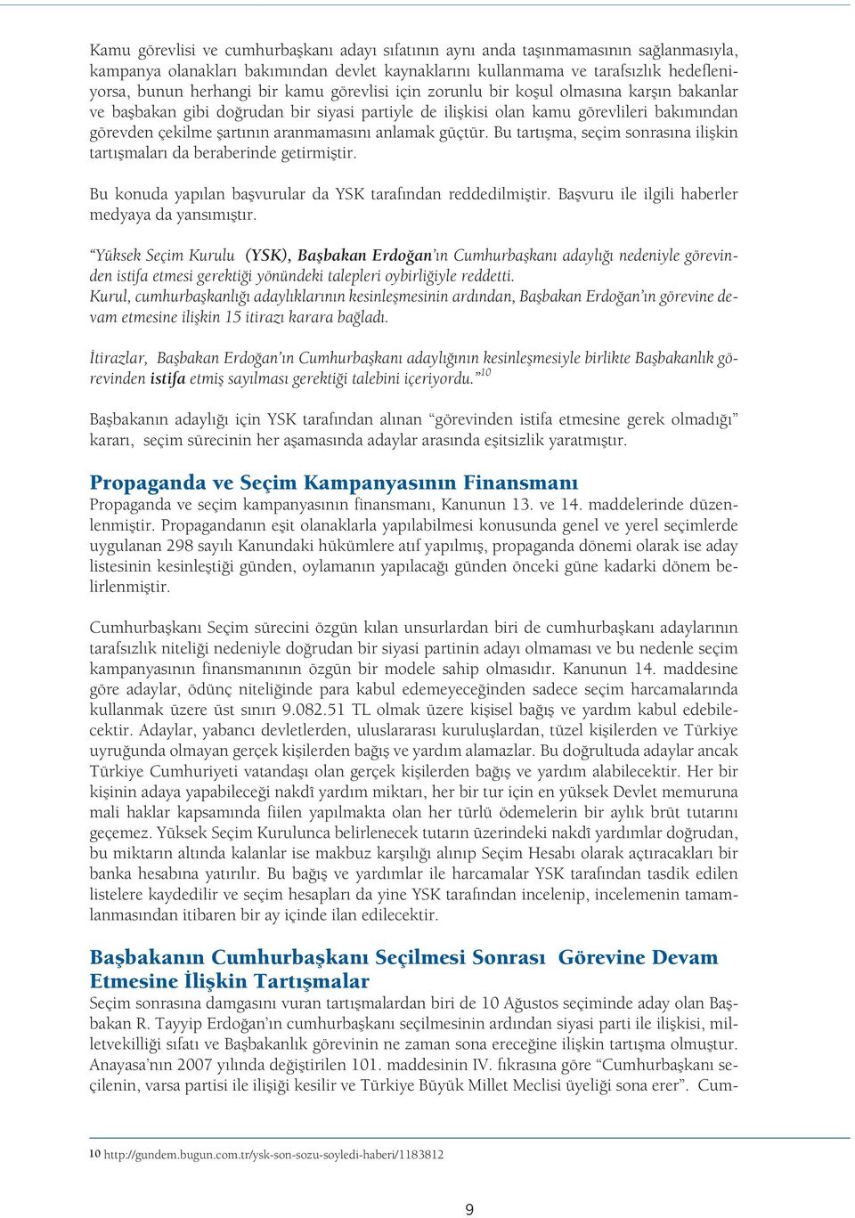 anlamak güçtür. Bu tartışma, seçim sonrasına ilişkin tartışmaları da beraberinde getirmiştir. Bu konuda yapılan başvurular da YSK tarafından reddedilmiştir.