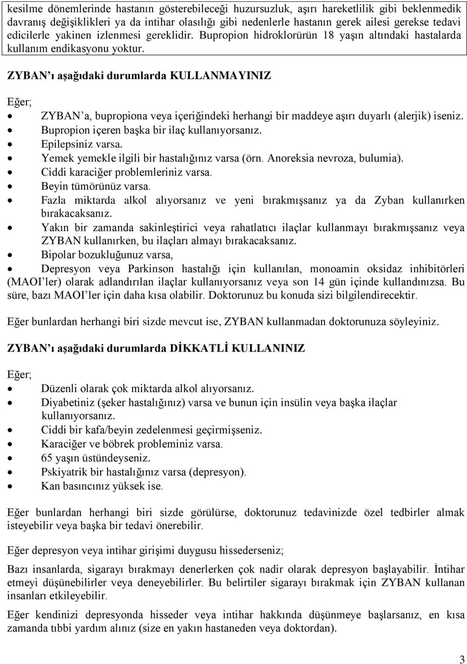 ZYBAN ı aşağıdaki durumlarda KULLANMAYINIZ Eğer; ZYBAN a, bupropiona veya içeriğindeki herhangi bir maddeye aşırı duyarlı (alerjik) iseniz. Bupropion içeren başka bir ilaç kullanıyorsanız.