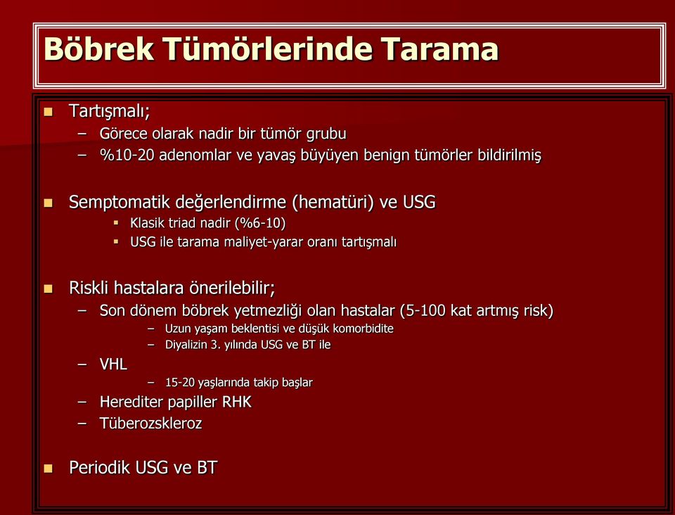 Riskli hastalara önerilebilir; Son dönem böbrek yetmezliği olan hastalar (5-100 kat artmış risk) Uzun yaşam beklentisi ve düşük