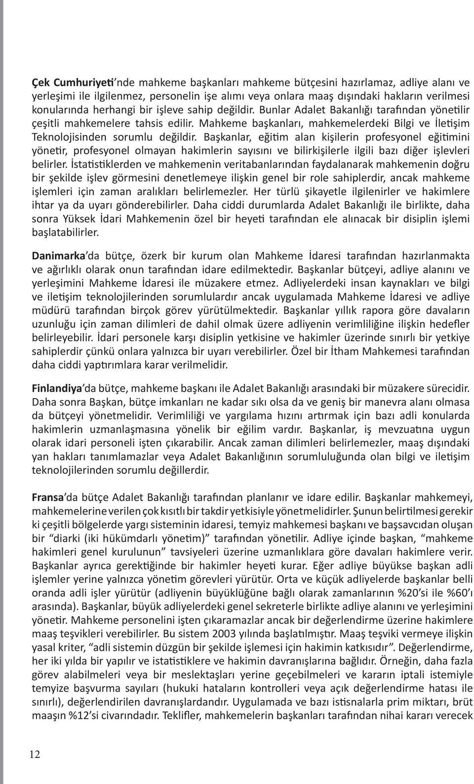 Başkanlar, eğitim alan kişilerin profesyonel eğitimini yönetir, profesyonel olmayan hakimlerin sayısını ve bilirkişilerle ilgili bazı diğer işlevleri belirler.