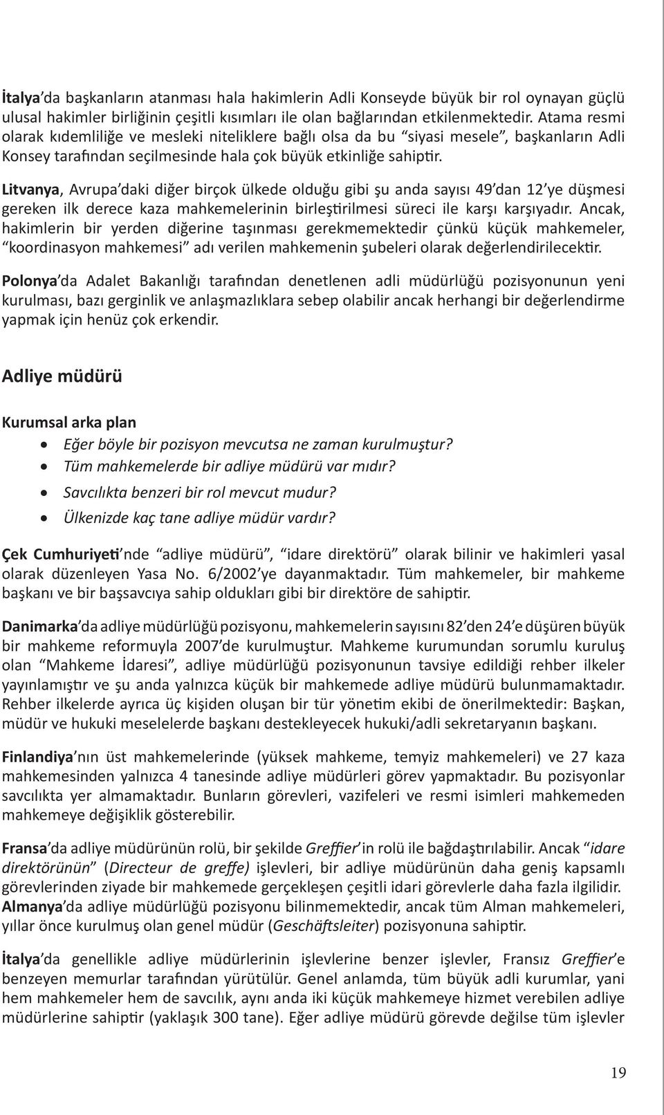 Litvanya, Avrupa daki diğer birçok ülkede olduğu gibi şu anda sayısı 49 dan 12 ye düşmesi gereken ilk derece kaza mahkemelerinin birleştirilmesi süreci ile karşı karşıyadır.