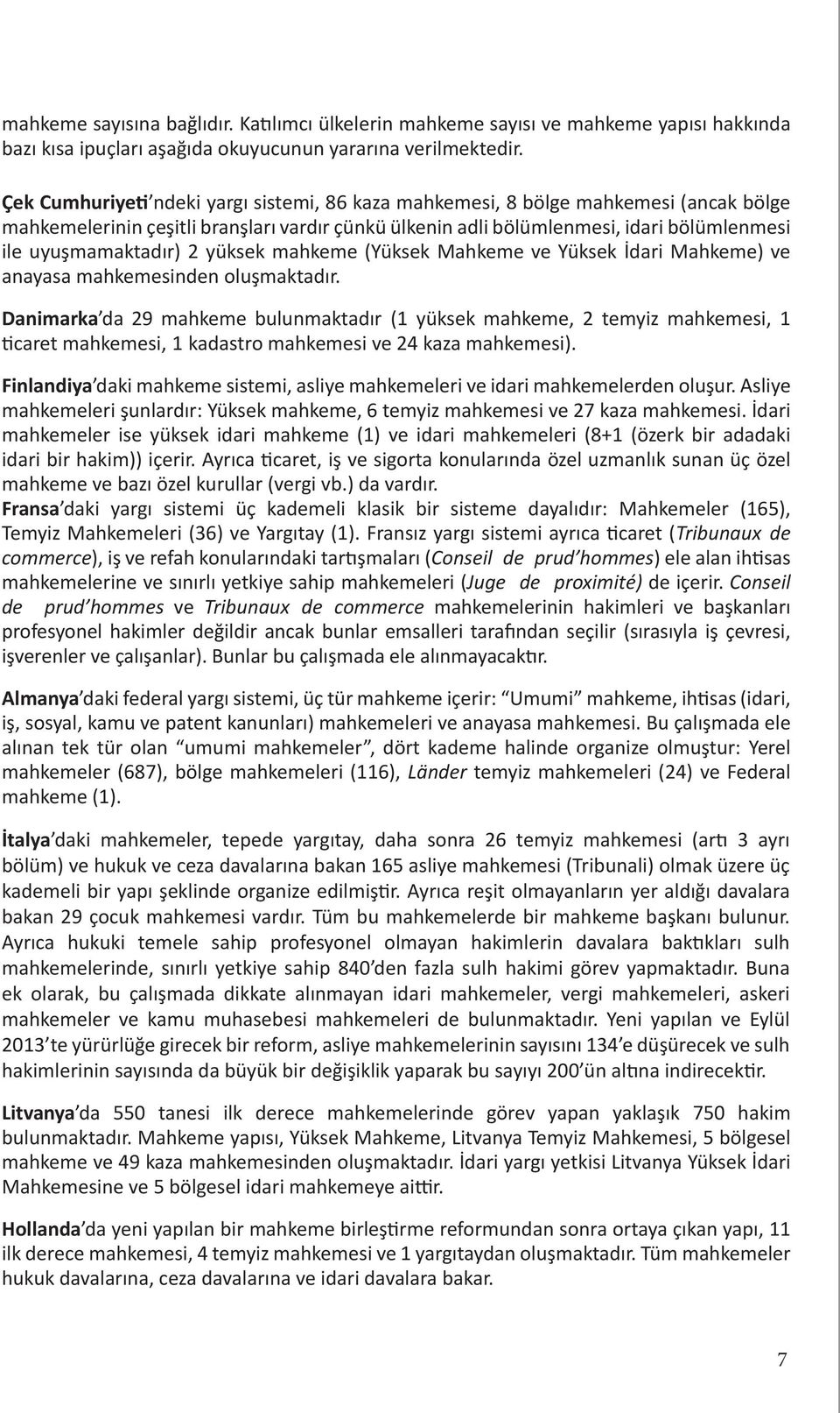 2 yüksek mahkeme (Yüksek Mahkeme ve Yüksek İdari Mahkeme) ve anayasa mahkemesinden oluşmaktadır.