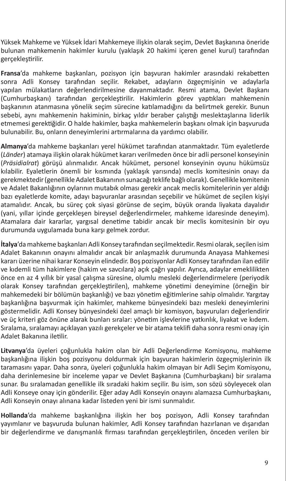 Rekabet, adayların özgeçmişinin ve adaylarla yapılan mülakatların değerlendirilmesine dayanmaktadır. Resmi atama, Devlet Başkanı (Cumhurbaşkanı) tarafından gerçekleştirilir.