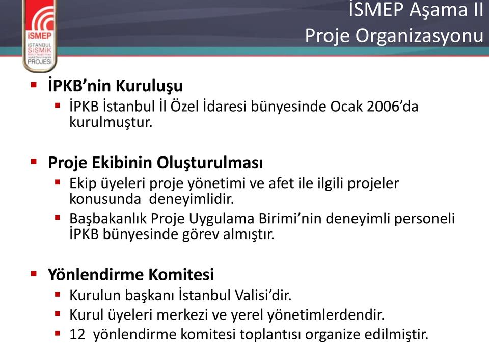 Başbakanlık Proje Uygulama Birimi nin deneyimli personeli İPKB bünyesinde görev almıştır.