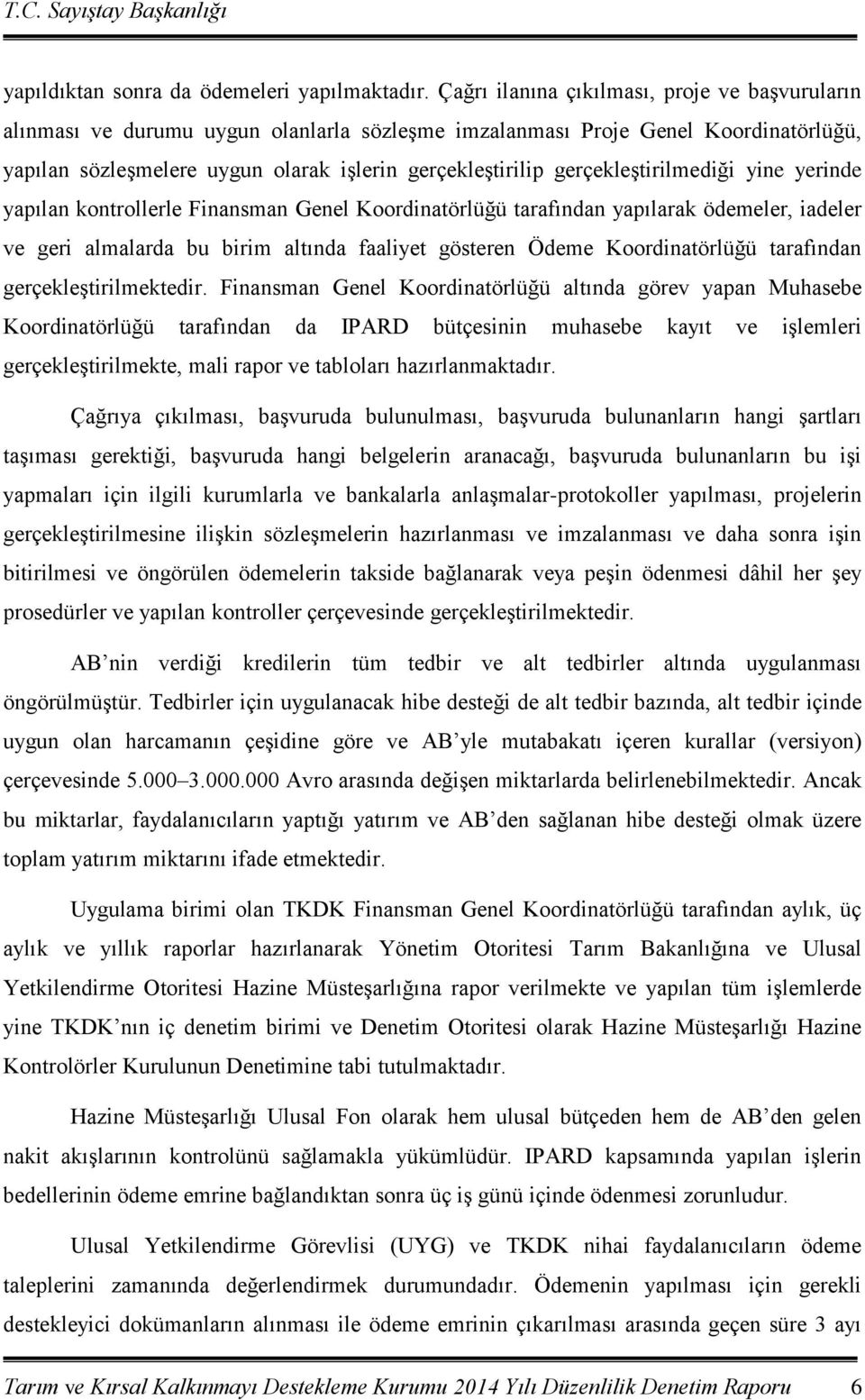 gerçekleştirilmediği yine yerinde yapılan kontrollerle Finansman Genel Koordinatörlüğü tarafından yapılarak ödemeler, iadeler ve geri almalarda bu birim altında faaliyet gösteren Ödeme