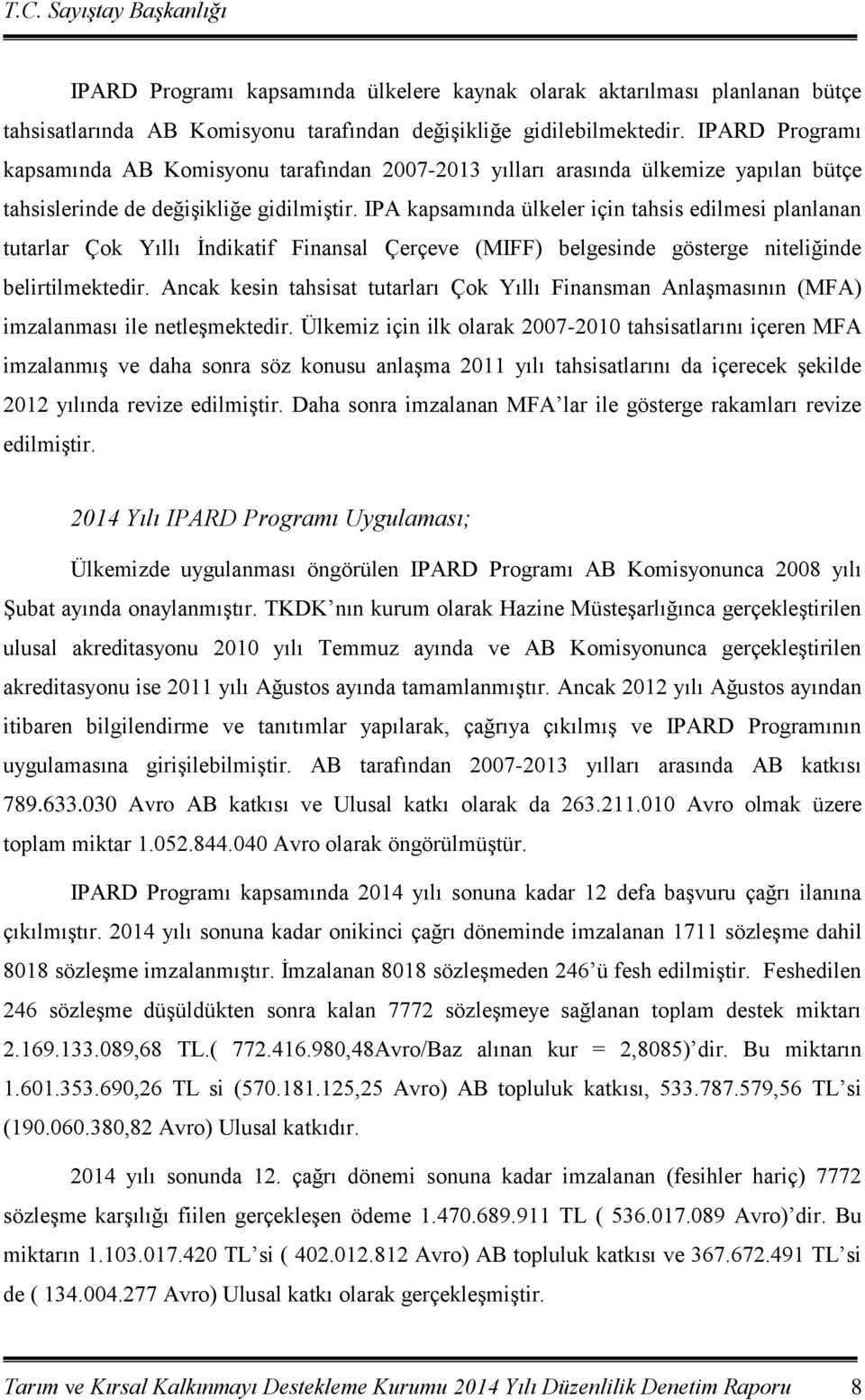 IPA kapsamında ülkeler için tahsis edilmesi planlanan tutarlar Çok Yıllı İndikatif Finansal Çerçeve (MIFF) belgesinde gösterge niteliğinde belirtilmektedir.