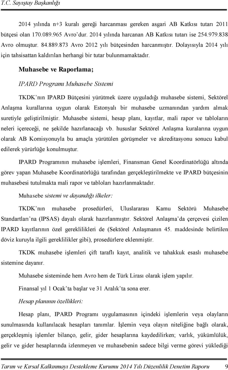 Muhasebe ve Raporlama; IPARD Programı Muhasebe Sistemi TKDK nın IPARD Bütçesini yürütmek üzere uyguladığı muhasebe sistemi, Sektörel Anlaşma kurallarına uygun olarak Estonyalı bir muhasebe uzmanından