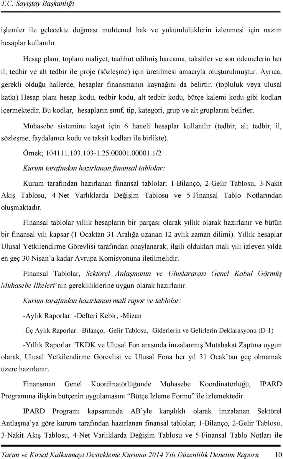 Ayrıca, gerekli olduğu hallerde, hesaplar finansmanın kaynağını da belirtir.