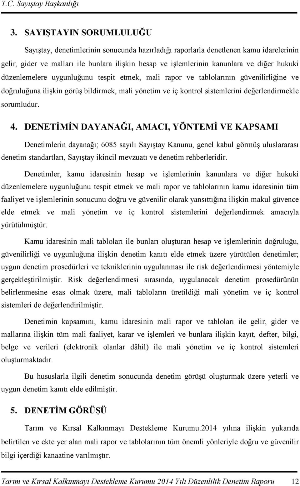 4. DENETİMİN DAYANAĞI, AMACI, YÖNTEMİ VE KAPSAMI Denetimlerin dayanağı; 6085 sayılı Sayıştay Kanunu, genel kabul görmüş uluslararası denetim standartları, Sayıştay ikincil mevzuatı ve denetim