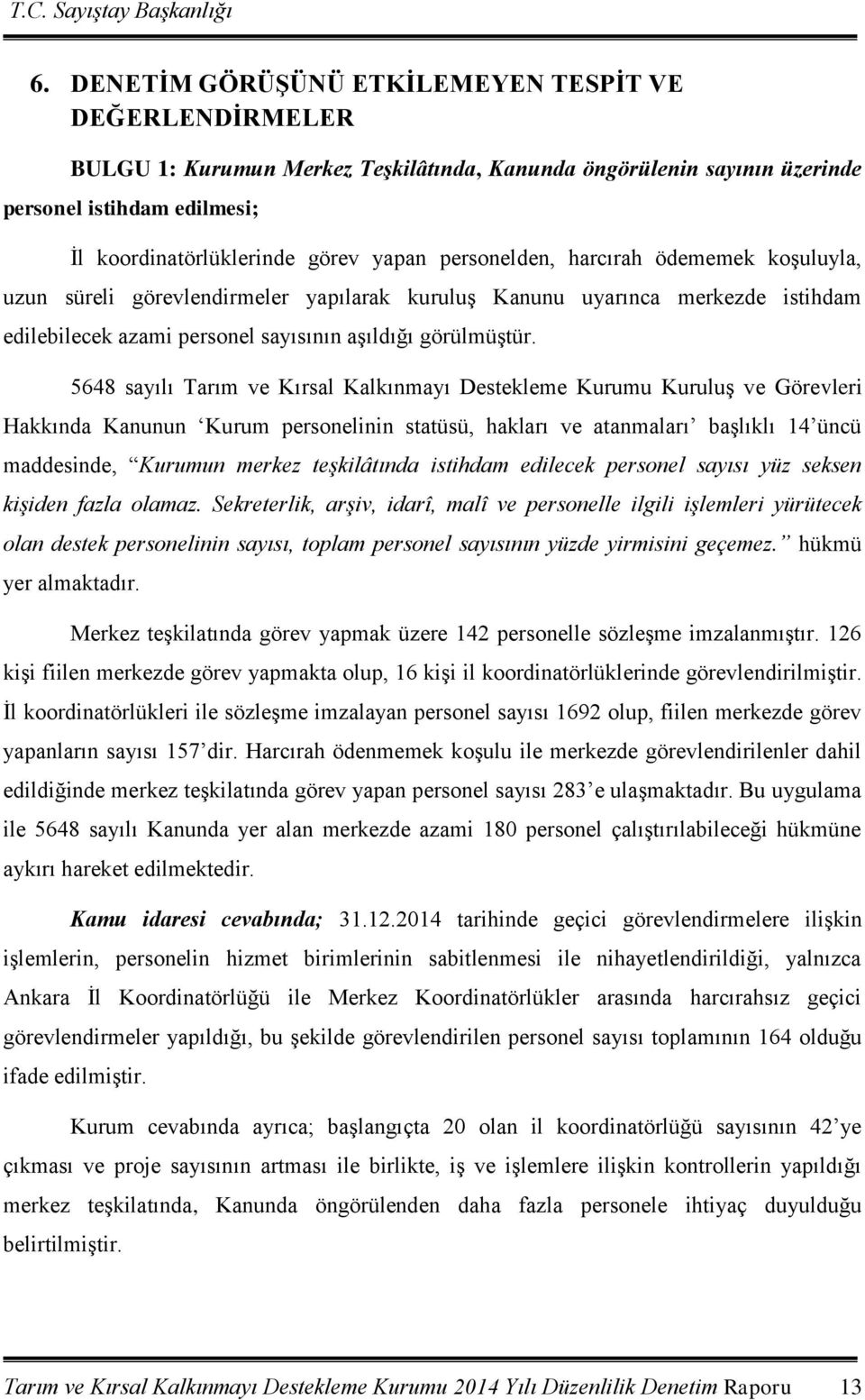 5648 sayılı Tarım ve Kırsal Kalkınmayı Destekleme Kurumu Kuruluş ve Görevleri Hakkında Kanunun Kurum personelinin statüsü, hakları ve atanmaları başlıklı 14 üncü maddesinde, Kurumun merkez