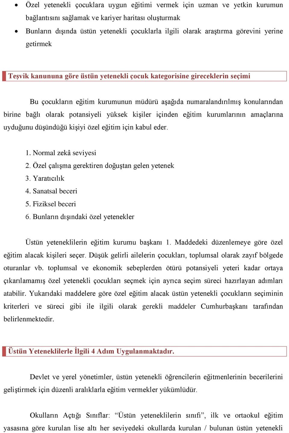 potansiyeli yüksek kişiler içinden eğitim kurumlarının amaçlarına uyduğunu düşündüğü kişiyi özel eğitim için kabul eder. 1. Normal zekâ seviyesi 2. Özel çalışma gerektiren doğuştan gelen yetenek 3.