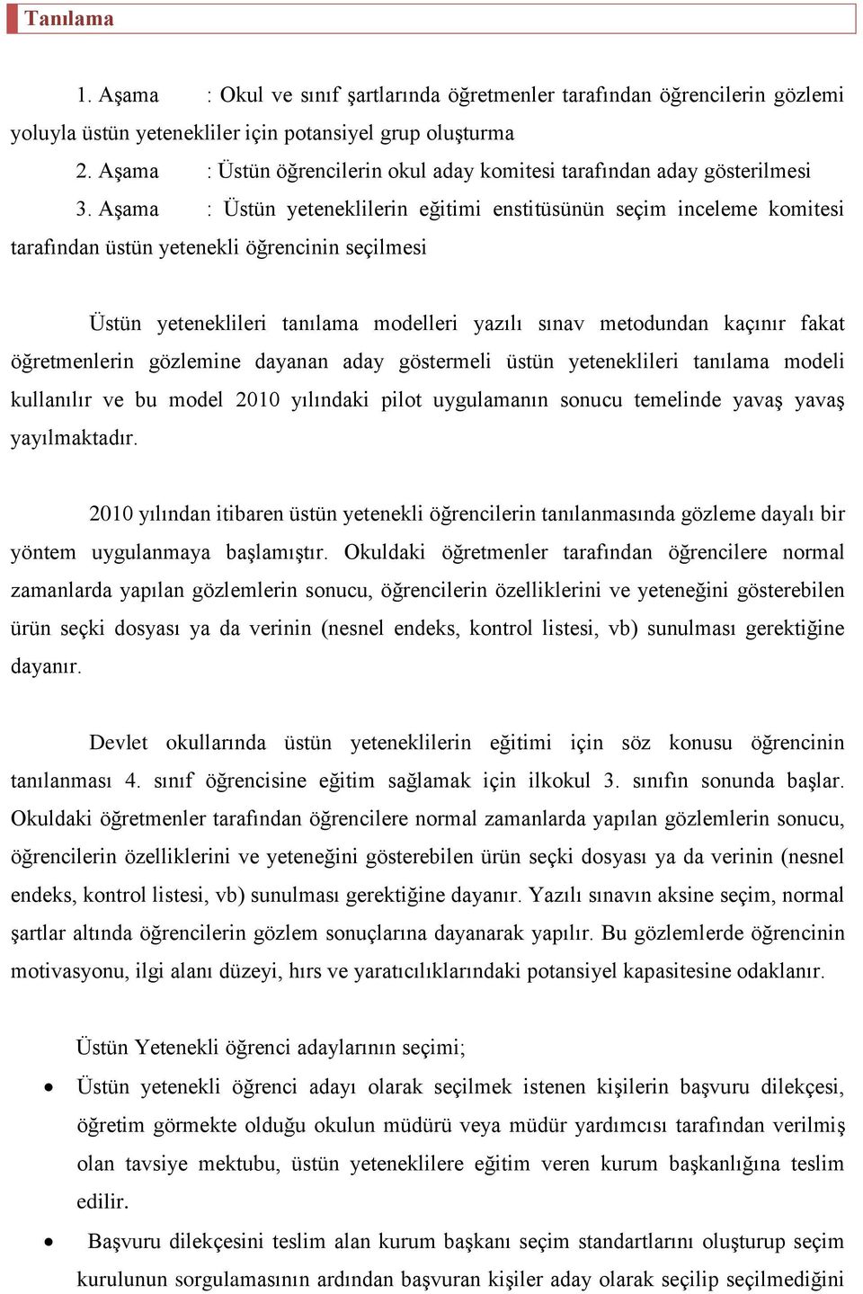 Aşama : Üstün yeteneklilerin eğitimi enstitüsünün seçim inceleme komitesi tarafından üstün yetenekli öğrencinin seçilmesi Üstün yeteneklileri tanılama modelleri yazılı sınav metodundan kaçınır fakat