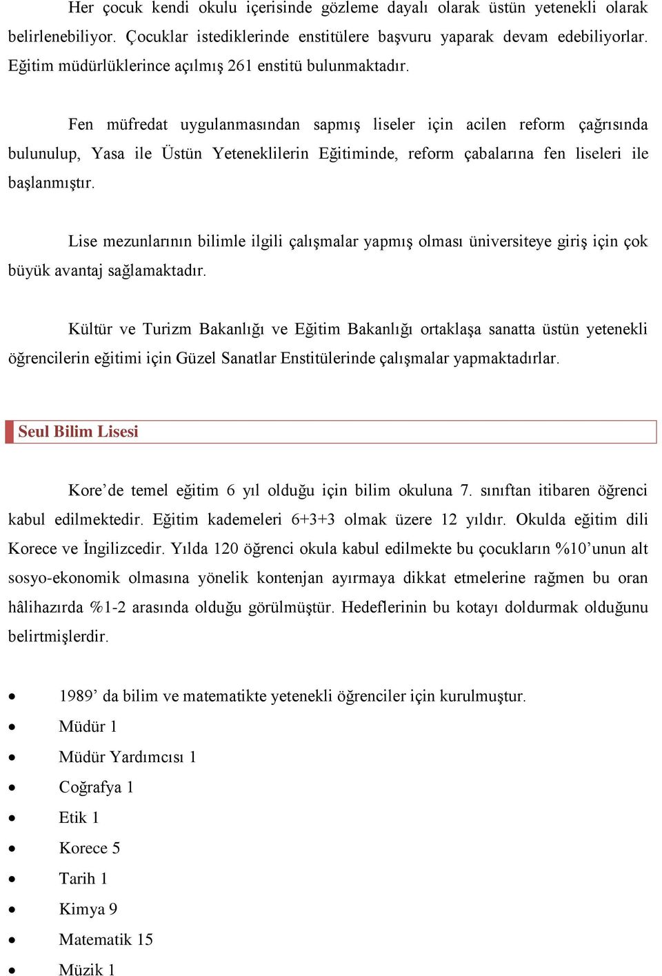 Fen müfredat uygulanmasından sapmış liseler için acilen reform çağrısında bulunulup, Yasa ile Üstün Yeteneklilerin Eğitiminde, reform çabalarına fen liseleri ile başlanmıştır.