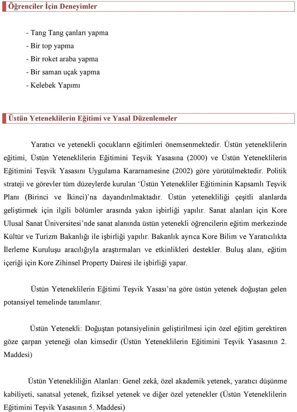 Üstün yeteneklilerin eğitimi, Üstün Yeteneklilerin Eğitimini Teşvik Yasasına (2000) ve Üstün Yeteneklilerin Eğitimini Teşvik Yasasını Uygulama Kararnamesine (2002) göre yürütülmektedir.