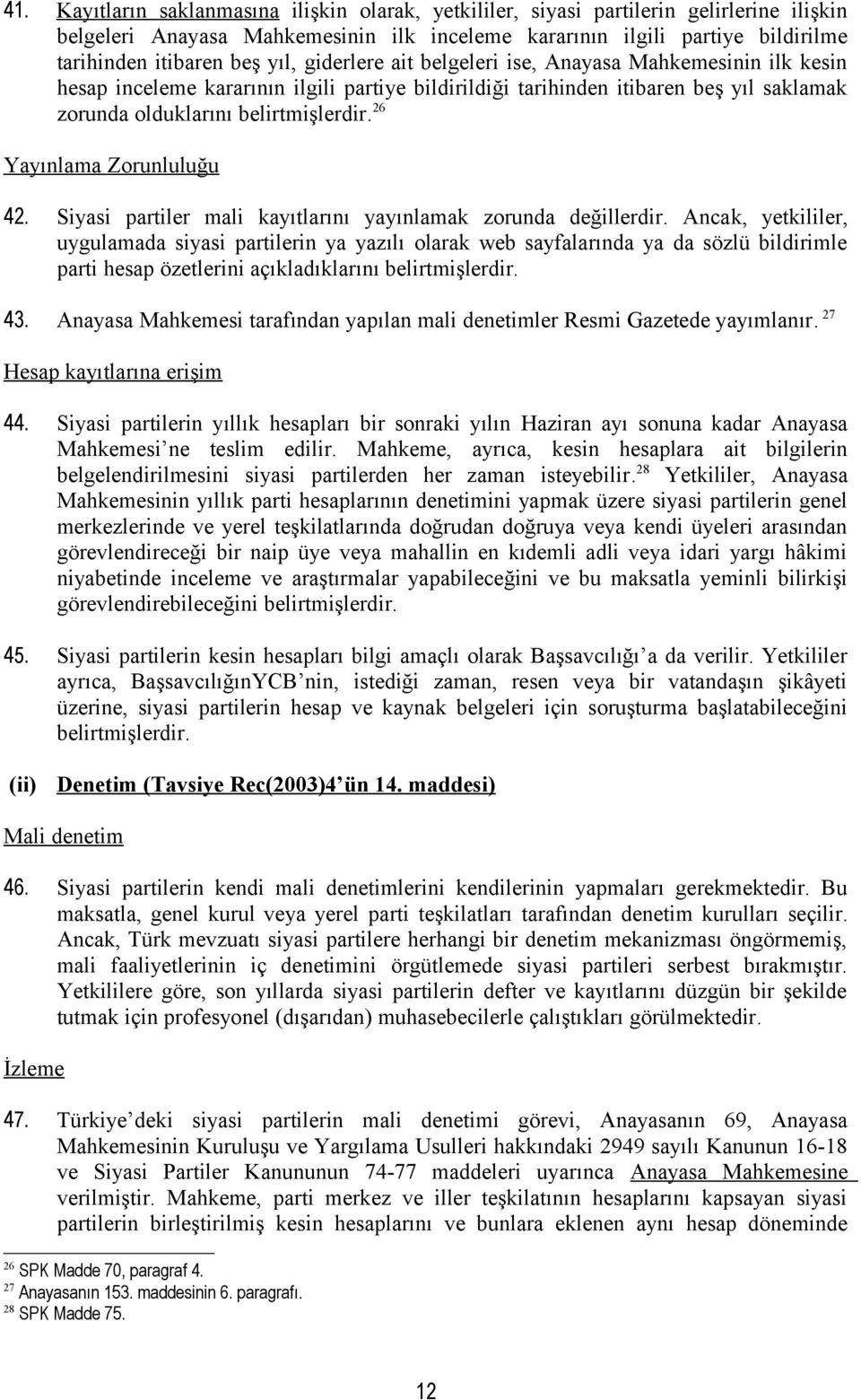 26 Yayınlama Zorunluluğu 42. Siyasi partiler mali kayıtlarını yayınlamak zorunda değillerdir.