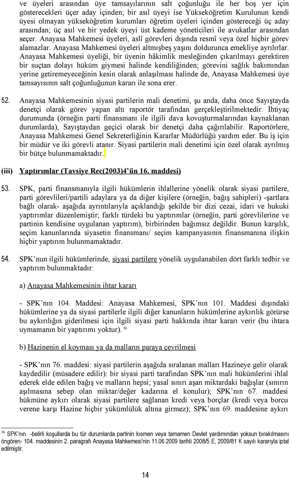 Anayasa Mahkemesi üyeleri, aslî görevleri dışında resmî veya özel hiçbir görev alamazlar. Anayasa Mahkemesi üyeleri altmışbeş yaşını doldurunca emekliye ayrılırlar.