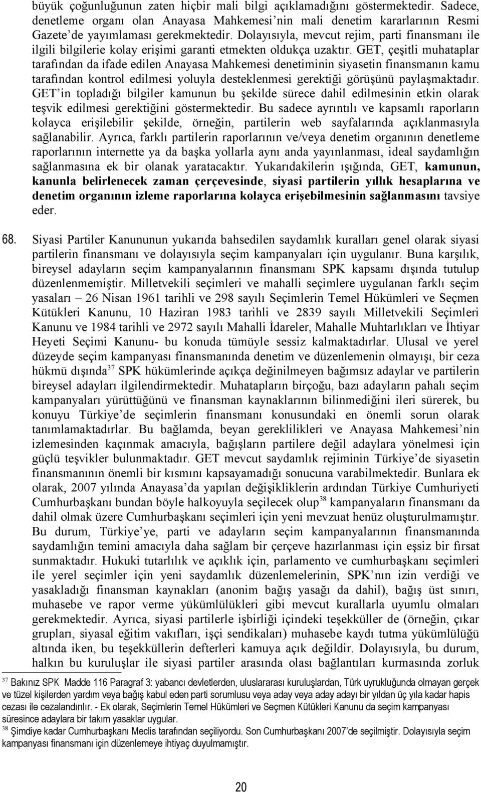 GET, çeşitli muhataplar tarafından da ifade edilen Anayasa Mahkemesi denetiminin siyasetin finansmanın kamu tarafından kontrol edilmesi yoluyla desteklenmesi gerektiği görüşünü paylaşmaktadır.