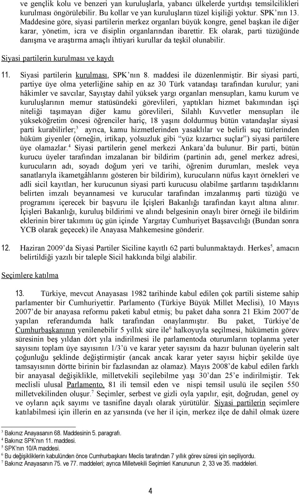 Ek olarak, parti tüzüğünde danışma ve araştırma amaçlı ihtiyari kurullar da teşkil olunabilir. Siyasi partilerin kurulması ve kaydı 11. Siyasi partilerin kurulması, SPK nın 8.