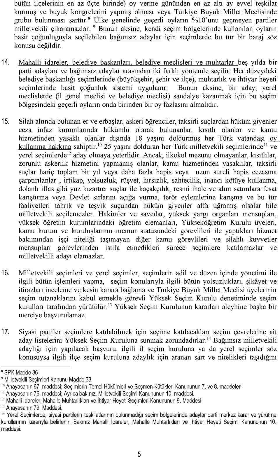 9 Bunun aksine, kendi seçim bölgelerinde kullanılan oyların basit çoğunluğuyla seçilebilen bağımsız adaylar için seçimlerde bu tür bir baraj söz konusu değildir. 14.