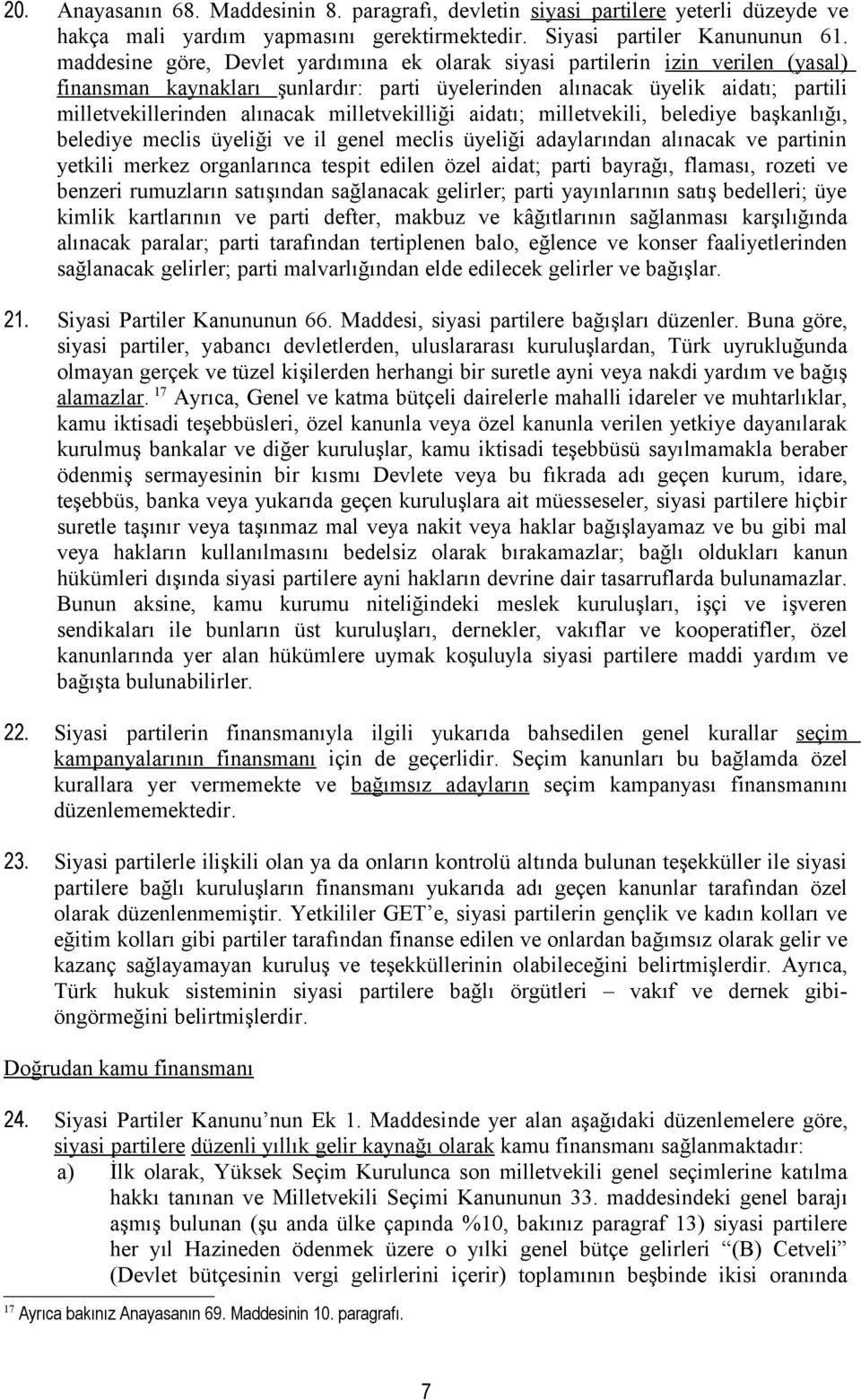 milletvekilliği aidatı; milletvekili, belediye başkanlığı, belediye meclis üyeliği ve il genel meclis üyeliği adaylarından alınacak ve partinin yetkili merkez organlarınca tespit edilen özel aidat;