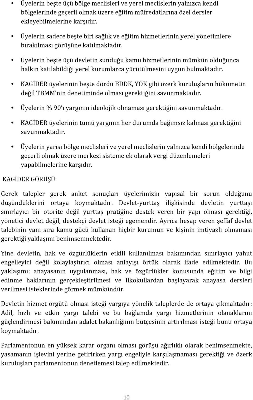 Üyelerin beşte üçü devletin sunduğu kamu hizmetlerinin mümkün olduğunca halkın katılabildiği yerel kurumlarca yürütülmesini uygun bulmaktadır.