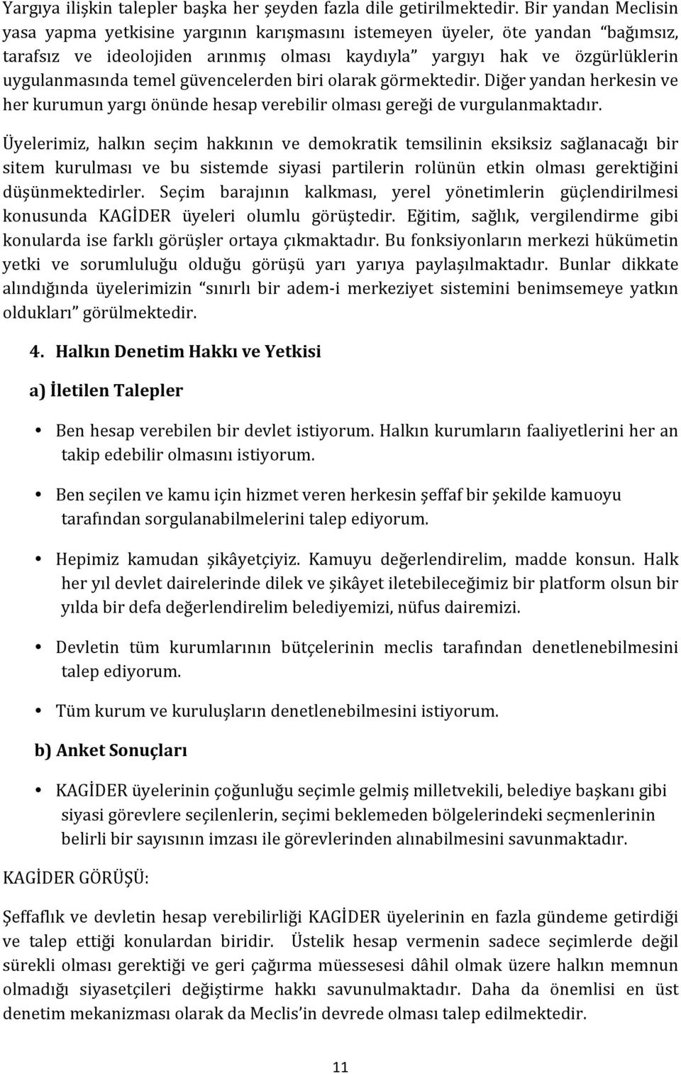 güvencelerden biri olarak görmektedir. Diğer yandan herkesin ve her kurumun yargı önünde hesap verebilir olması gereği de vurgulanmaktadır.