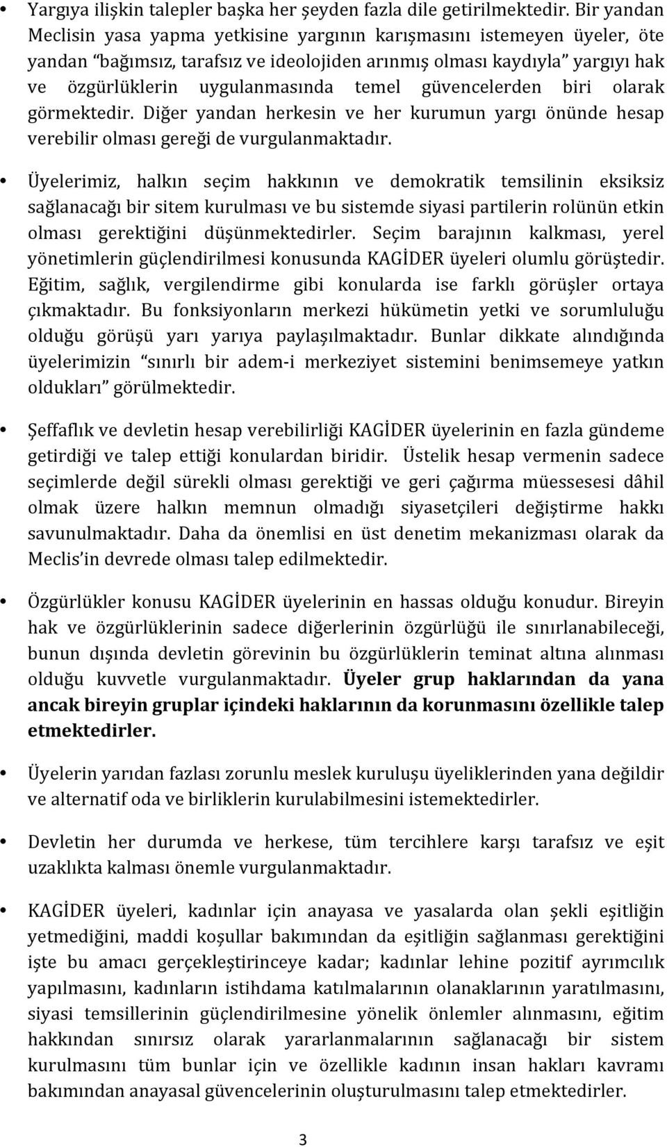 güvencelerden biri olarak görmektedir. Diğer yandan herkesin ve her kurumun yargı önünde hesap verebilir olması gereği de vurgulanmaktadır.