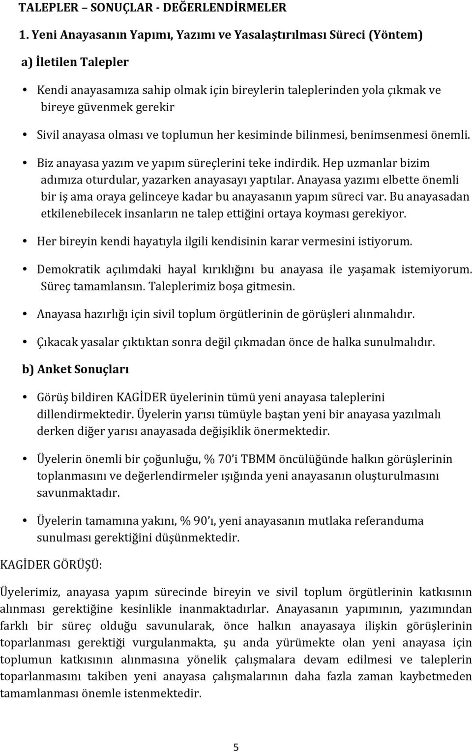 anayasa olması ve toplumun her kesiminde bilinmesi, benimsenmesi önemli. Biz anayasa yazım ve yapım süreçlerini teke indirdik. Hep uzmanlar bizim adımıza oturdular, yazarken anayasayı yaptılar.