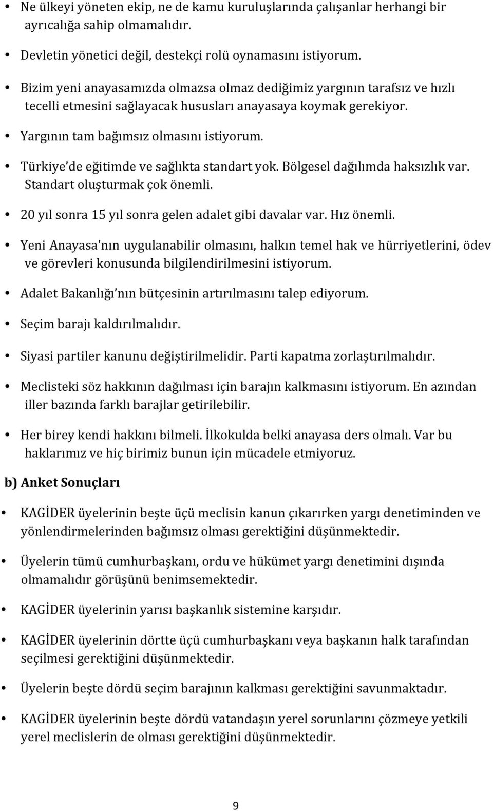 Türkiye de eğitimde ve sağlıkta standart yok. Bölgesel dağılımda haksızlık var. Standart oluşturmak çok önemli. 20 yıl sonra 15 yıl sonra gelen adalet gibi davalar var. Hız önemli.