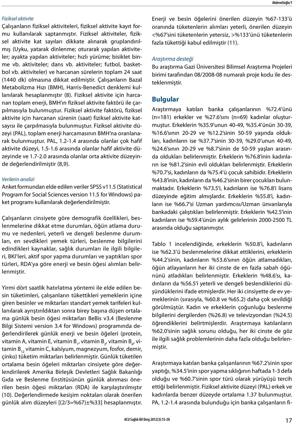 vb. aktiviteler; dans vb. aktiviteler; futbol, basketbol vb. aktiviteler) ve harcanan sürelerin toplam 24 saat (1440 dk) olmasına dikkat edilmiştir.