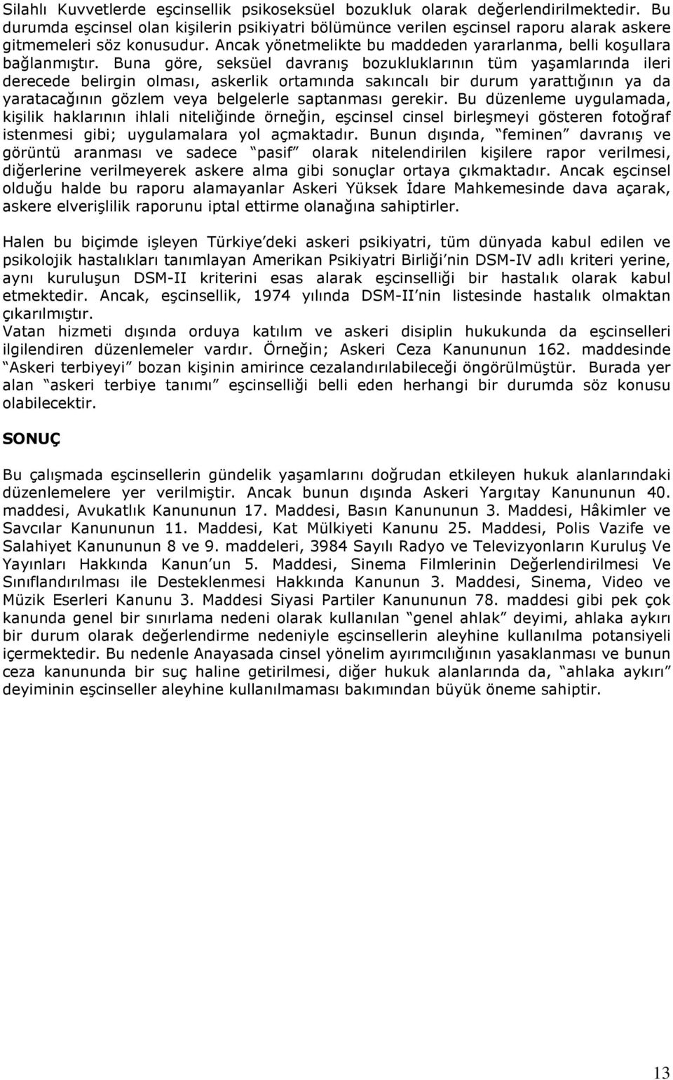 Buna göre, seksüel davranış bozukluklarının tüm yaşamlarında ileri derecede belirgin olması, askerlik ortamında sakıncalı bir durum yarattığının ya da yaratacağının gözlem veya belgelerle saptanması