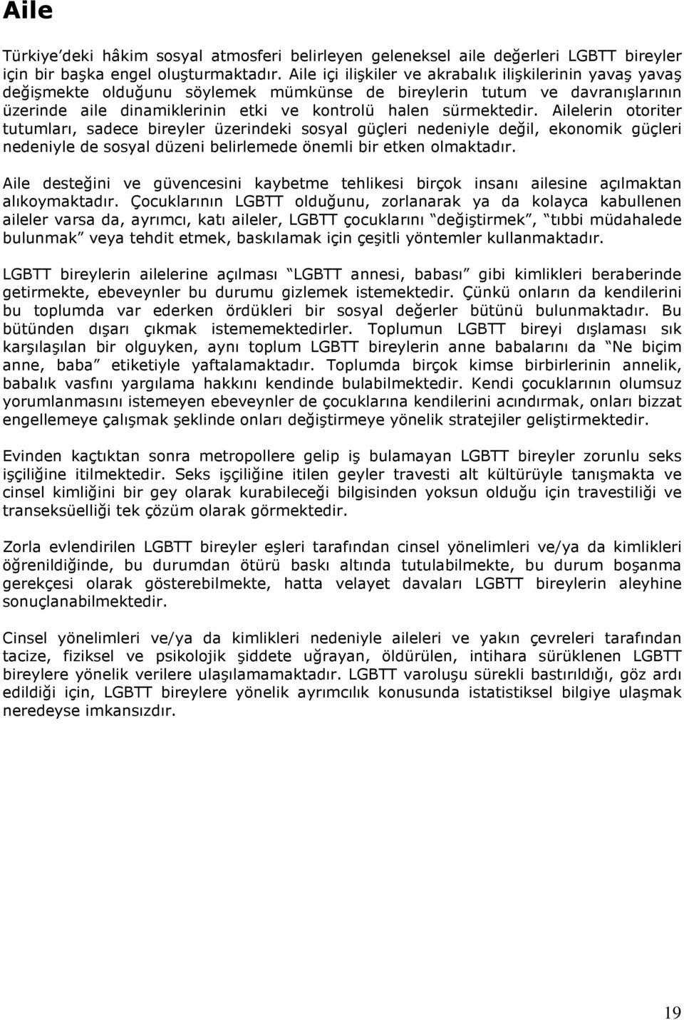 Ailelerin otoriter tutumları, sadece bireyler üzerindeki sosyal güçleri nedeniyle değil, ekonomik güçleri nedeniyle de sosyal düzeni belirlemede önemli bir etken olmaktadır.