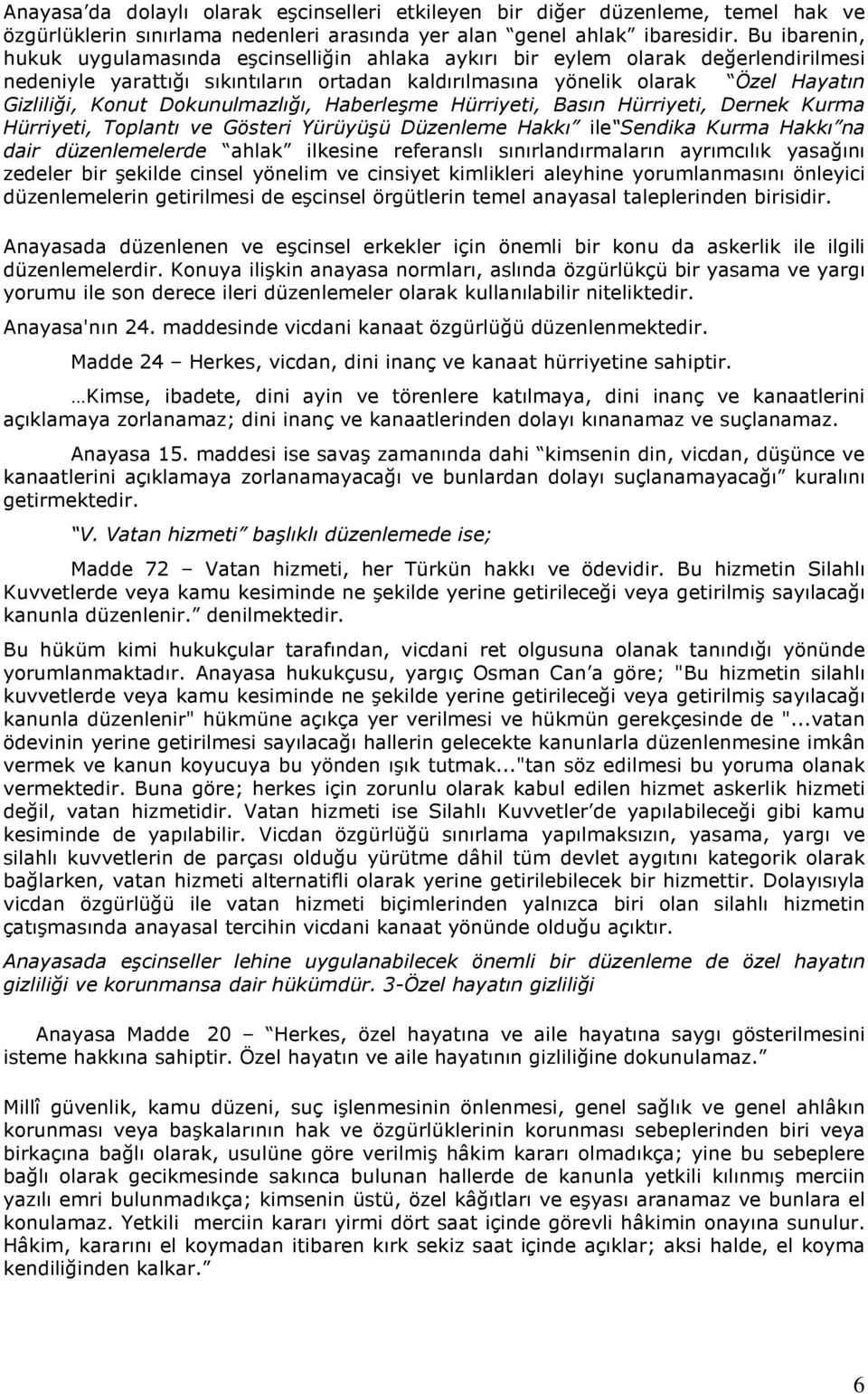 Dokunulmazlığı, Haberleşme Hürriyeti, Basın Hürriyeti, Dernek Kurma Hürriyeti, Toplantı ve Gösteri Yürüyüşü Düzenleme Hakkı ile Sendika Kurma Hakkı na dair düzenlemelerde ahlak ilkesine referanslı