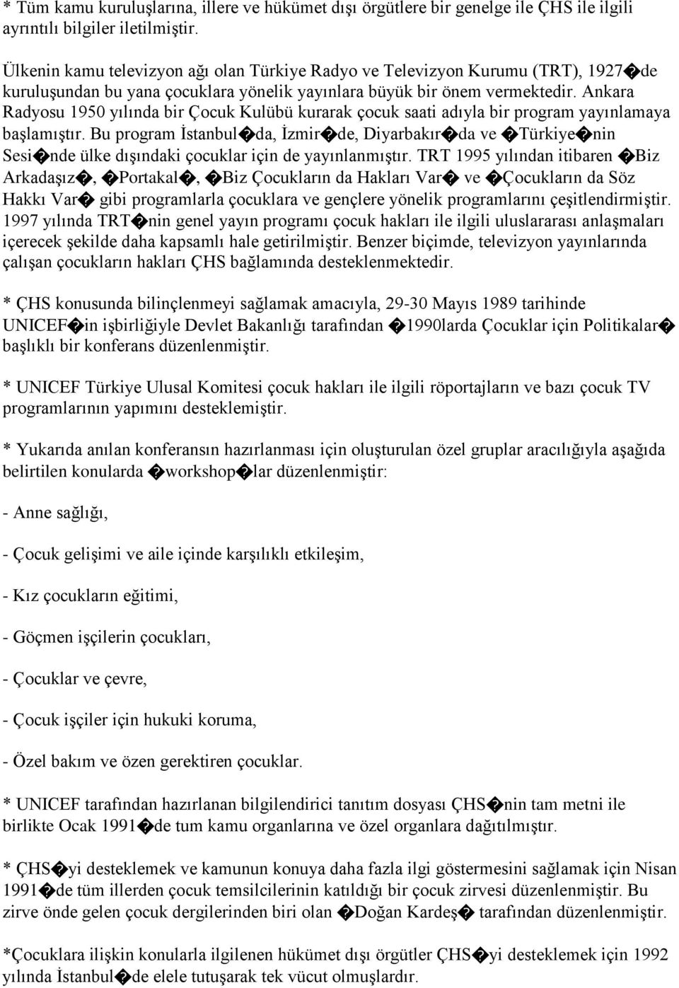 Ankara Radyosu 1950 yılında bir Çocuk Kulübü kurarak çocuk saati adıyla bir program yayınlamaya başlamıştır.