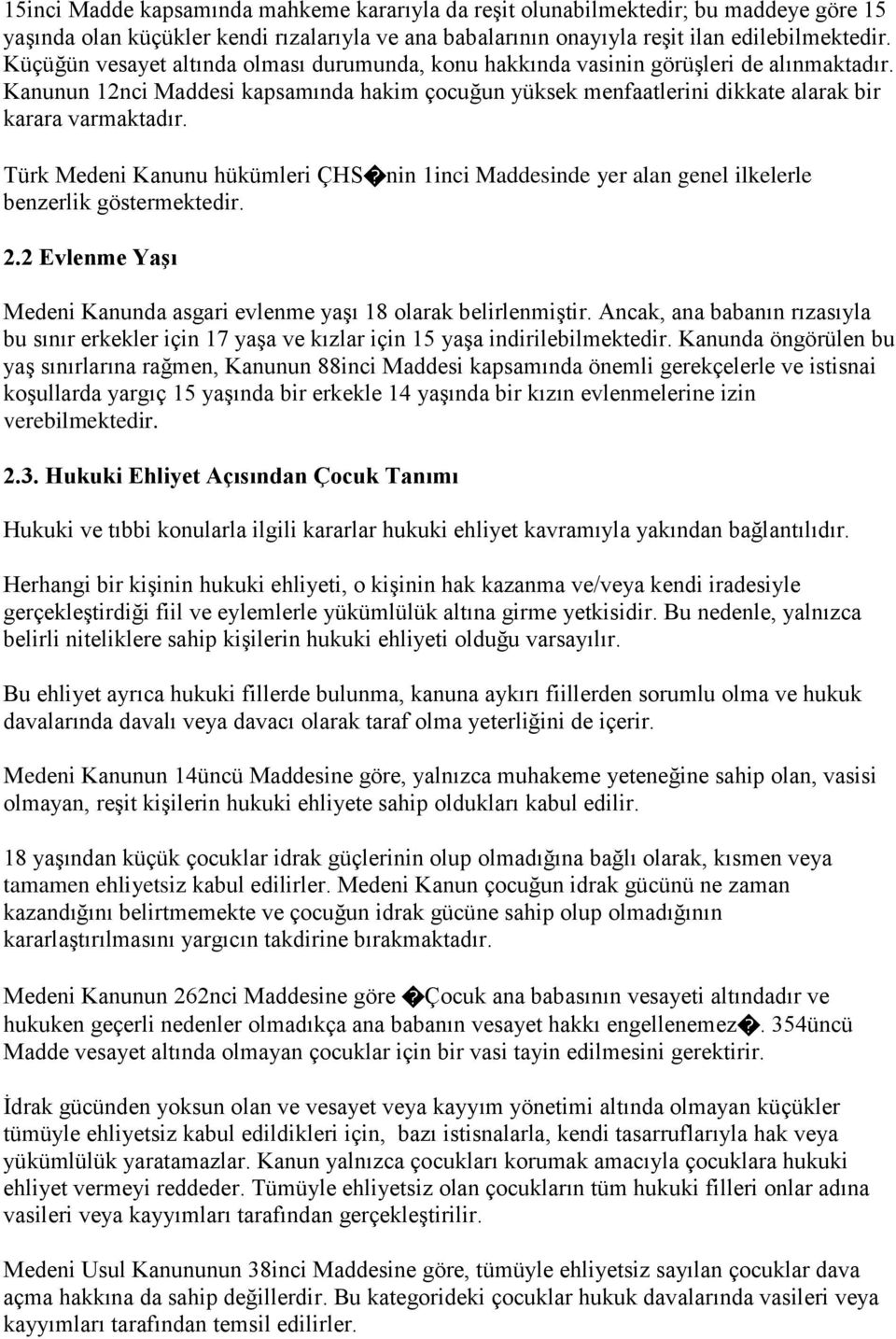 Türk Medeni Kanunu hükümleri ÇHS nin 1inci Maddesinde yer alan genel ilkelerle benzerlik göstermektedir. 2.2 Evlenme Yaşı Medeni Kanunda asgari evlenme yaşı 18 olarak belirlenmiştir.