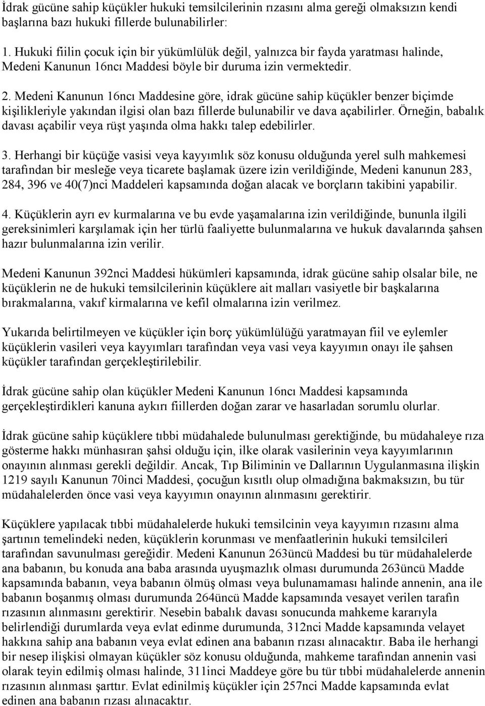 Medeni Kanunun 16ncı Maddesine göre, idrak gücüne sahip küçükler benzer biçimde kişilikleriyle yakından ilgisi olan bazı fillerde bulunabilir ve dava açabilirler.