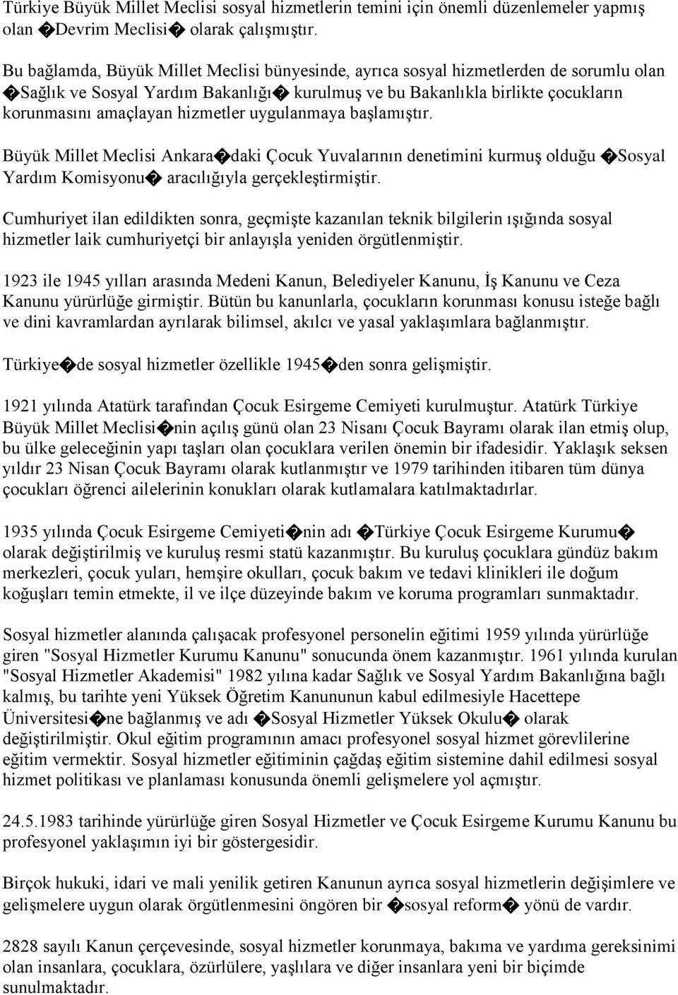 hizmetler uygulanmaya başlamıştır. Büyük Millet Meclisi Ankara daki Çocuk Yuvalarının denetimini kurmuş olduğu Sosyal Yardım Komisyonu aracılığıyla gerçekleştirmiştir.