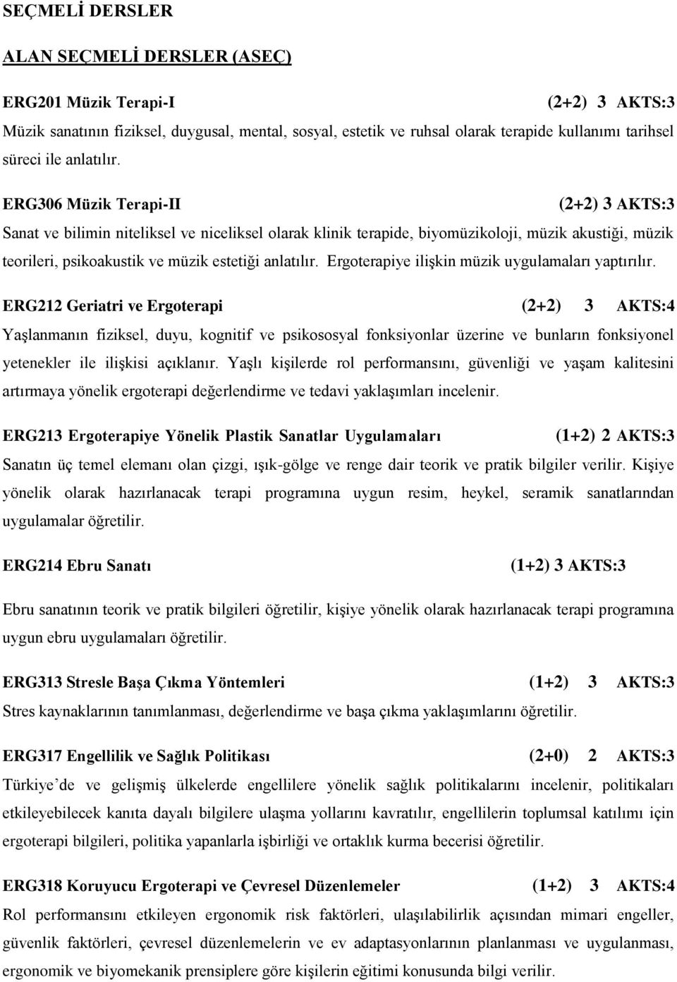 ERG306 Müzik Terapi-II (2+2) 3 AKTS:3 Sanat ve bilimin niteliksel ve niceliksel olarak klinik terapide, biyomüzikoloji, müzik akustiği, müzik teorileri, psikoakustik ve müzik estetiği  Ergoterapiye